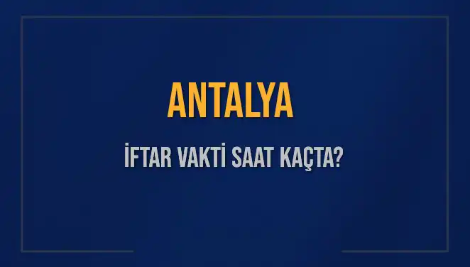 Antalya'da İftar Vakti Ne Zaman? 2025'in İlk Ramazanını Kaçırmayın!