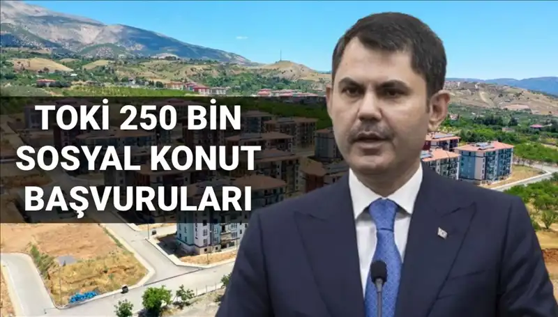 TOKİ 250 Bin Sosyal Konut Başvuru Tarihleri Açıklandı: Herkesin Merakla Beklediği O An!
