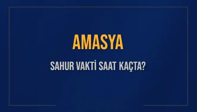 Amasya Sahur Vakti: İmsak Saatleri ve Detayları