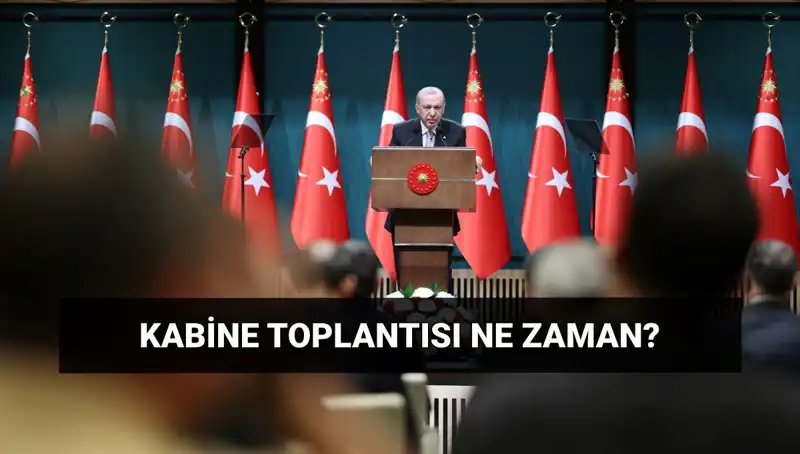 Bugün Kabine Toplantısı Var mı? Saat ve Tarih Detayları!