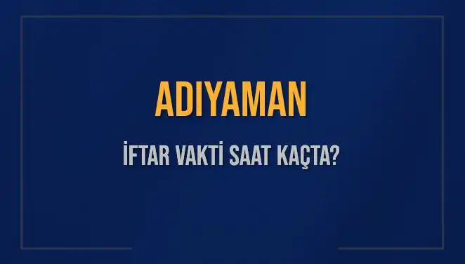 Adıyaman İftar Vakti Hesaplamaları: Ramazan’da Ne Zaman İftar Yapacağız?