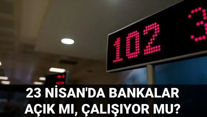 23 Nisan'da Bankalar Açık mı? Önemli Detaylar Burada!