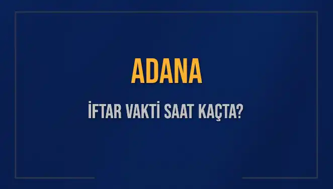 Adana'da İftar Vakti: Ezan Saati ve Kalan Süre