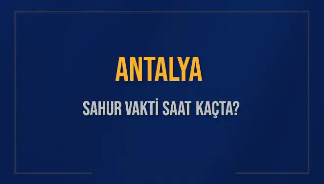 Antalya'da Sahur Saati Ne Zaman? Diyanet'in 2025 Programı