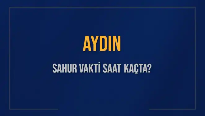 Aydın'da Sahur Vakti Ne Zaman? 2025 Takvimiyle Takip Edin