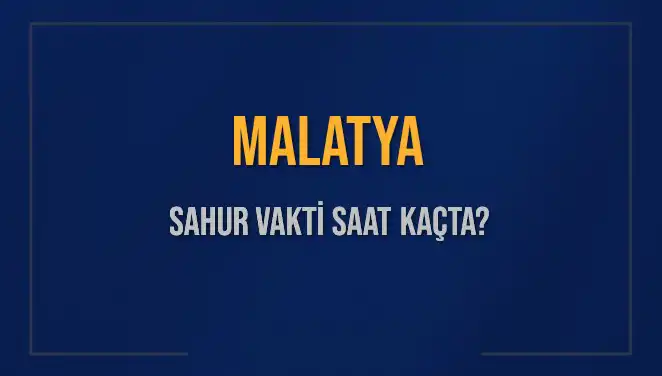 Malatya'da 10 Mart 2025 Sahur Vakti ve İmsak Saatleri Nedir?